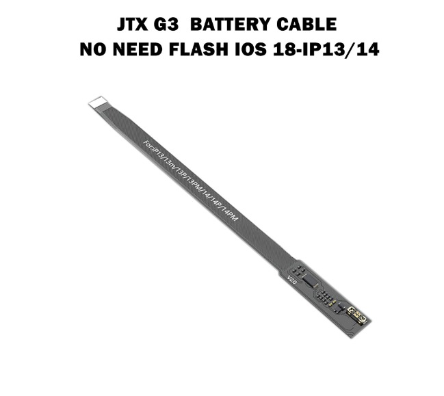iP13/mini/pro/max
iP14/plus/pro/max
JTX G3 Battery Cable
No Need Flash IOS 18